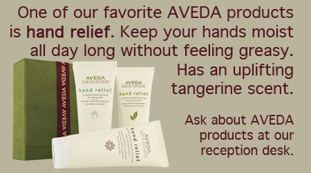 One of our favorite AVEDA products is hand relief. Ask about our AVEDA products at the reception desk!
